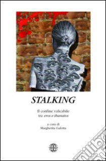 Stalking. Il confine valicabile tra eros e thanatos libro