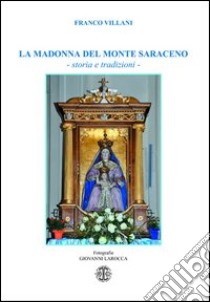 La Madonna del monte Saraceno. Storie e tradizioni libro di Villani Franco