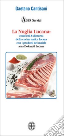 La Nuglia Lucana. Contorni & dintorni della cucina lucana con particolare riferimento alla cucina delle Dolomiti Lucane con i prodotti del maiale libro di Cantisani Gaetano