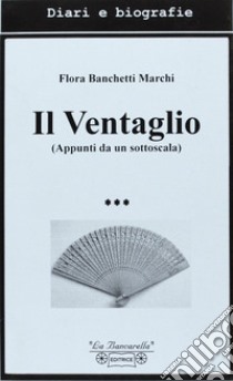 Il ventaglio. Appunti da un sottoscala libro di Banchetti Marchi Flora