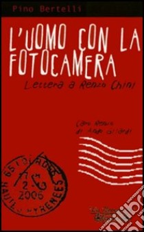 L'uomo con la fotocamera. Lettera a Renzo Chini libro di Bertelli Pino