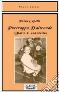 Purtroppo d'altronde. Diario di una scelta libro di Capelli Paola