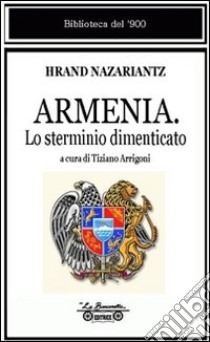 Armenia. Lo sterminio dimenticato libro di Nazarriantz Hrand; Arrigoni T. (cur.)