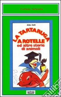 La tartaruga a rotelle ed altre storie di animali libro di Zelli Aldo