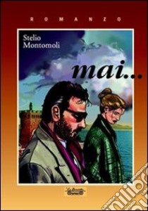 Mai... libro di Montomoli Stelio