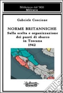 Norme britanniche. Sulla scelta e organizzazione dei punti di sbarco in Toscana 1942 libro di Coscione Gabriele