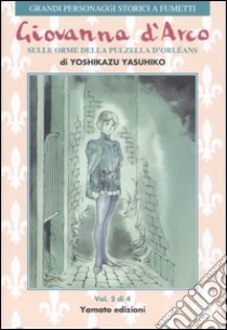 Giovanna d'Arco. Sulle orme della pulzella d'Orlèans. Vol. 2 libro di Yasuhiko Yoshikazu