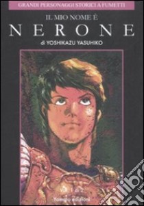 Il mio nome è Nerone. Vol. 1 libro di Yasuhiko Yoshikazu