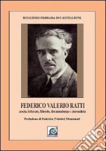 Federico Valerio Ratti. Poeta, letterato, filosofo, drammaturgo e giornalista libro di Ferrara di Castiglione Ruggiero; Tacchi V. (cur.)