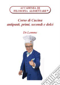 Corso di cucina. Antipasti, primi, secondi e dolci libro di dr.Lemme