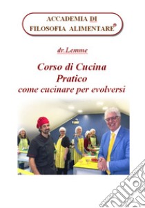 Corso di cucina pratico. Come cucinare per evolversi libro di Lemme Alberico