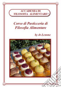 Corso di pasticceria di filosofia alimentare libro di dr.Lemme