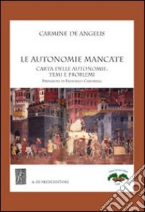 Le autonomie mancate. Carte delle autonomie. Temi e problemi libro di De Angelis Carmine