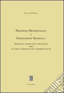 Pressione differenziale e ipertensione sistolica. Prospettive terapeutiche e prevenzione degli outcomes cardiovascolari e cerebrovascolari libro di Di Mascio Alessio