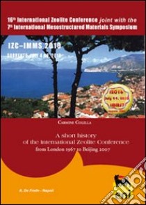 A Short history of the International Zeolite Conference. From London 1967 to Beijing 2007 libro di Colella Carmine