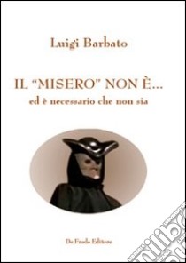 Il «misero» non è... ed è necessario che non sia libro di Barbato Luigi