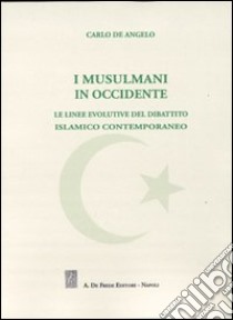 I musulmani in occidente. Le linee evolutive del dibattito islamico contemporaneo libro di De Angelo Carlo