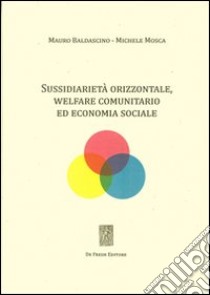 Sussidiarietà orizzontale, welfare comunitario ed economia sociale libro di Mosca Michele; Baldascino Mauro