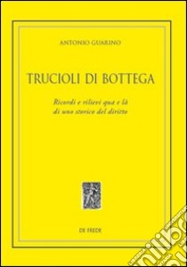 Trucioli di bottega. Ricordi qua e là di uno storico del diritto libro di Guarino Antonio