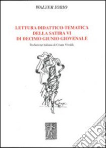 Lettura didattico-tematica della satira Vi di Decimo Giunio Giovenale libro di Iorio Walter