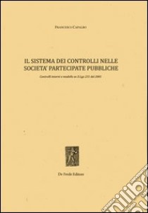 Il sistema dei controlli nelle società partecipate pubbliche. Controlli interni e modello ex D.Lgs. 231 del 2001 libro di Capalbo Francesco