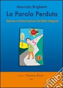 La parola perduta. Autismo e comunicazione facilitata integrata libro di Brighenti Maurizio