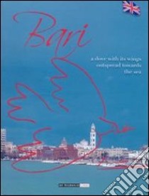 Bari. A dove with its wings outspread towards the sea libro