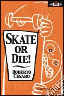 Skate or die! libro di Cesaro Roberto