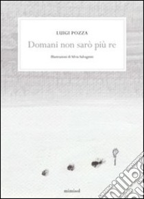 Domani non sarò più re libro di Pozza Luigi