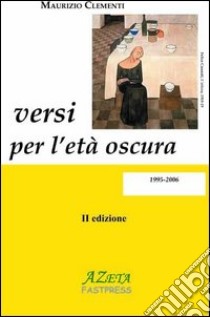 Versi per l'età oscura 1996-2006 libro di Clementi Maurizio