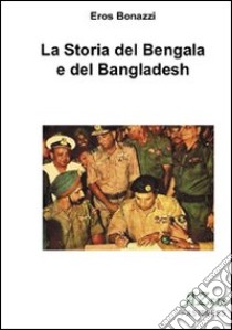 La storia del Bengala e del Bengladesh libro di Bonazzi Eros