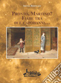 Pronto, Martino? Fiabe tra due capodanni... libro di Bertuzzi Silvia