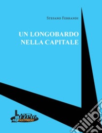 Un longobardo nella capitale libro di Ferrandi Stefano