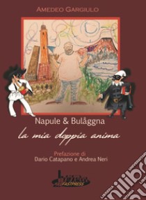 Napule e bulaggna. La mia doppia anima libro di Gargiulo Amedeo