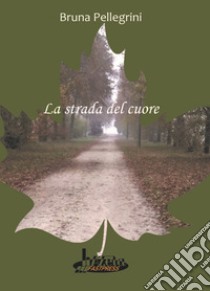 La strada del cuore libro di Pellegrini Bruna