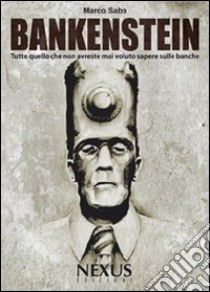 Bankenstein. Tutto quello che non avreste mai voluto sapere sulle banche libro di Saba Marco; Bosco T. (cur.)