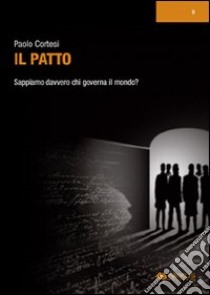 Il patto. Sappiamo davvero chi governa il mondo? libro di Cortesi Paolo; Bosco T. (cur.)