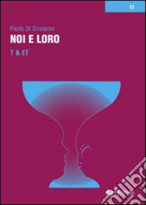 Noi e loro. T & ET libro di Di Girolamo Paolo; Guariento L. (cur.)