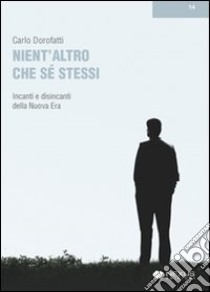 Nient'altro che se stessi. Incanti e disincanti della Nuova Era libro di Dorofatti Carlo; Bosco T. (cur.)