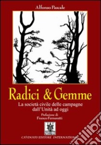 Radici & gemme. La società civile delle campagne dall'unità ad oggi libro di Pascale Alfonso