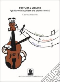 Postura e violino. Quattro chiacchiere tra professionisti libro di Martinelli Carolina