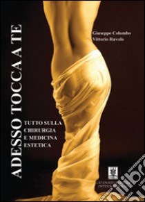 Adesso tocca a te. Tutto sulla chirurgia e medicina estetica libro di Colombo Giuseppe; Ruvolo Vittorio