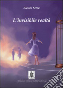 L'invisibile realtà libro di Serra Alessio