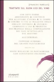 Trattato sul buon uso del vino. Seguito dai sogni bislacchi di Pantagruele libro di Rabelais François