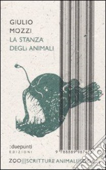 La stanza degli animali libro di Mozzi Giulio