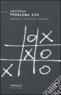 Problema XXX. Saggezza, intelletto, sapienza libro di Aristotele; Carbone A. L. (cur.)