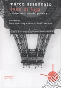 Linee di fuga. Architettura, teoria, politica libro di Assennato Marco