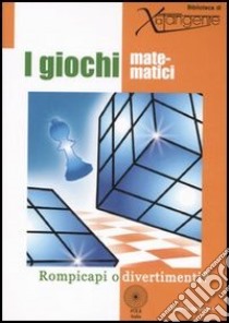 I giochi matematici. Rompicapi o divertimenti? Ediz. illustrata libro