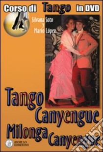 Tango canyengue. Corso di tango argentino. Video corso. DVD. Con libro. Vol. 7 libro di Soto Silvana; Lopez Mario; Lala Giorgio