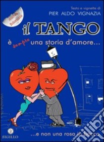 Il tango è (sempre) una storia d'amore.. e non una rosa in bocca libro di Vignazia Pier Aldo; Lala G. (cur.)